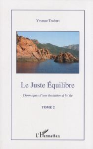 Le juste équilibre. Chroniques d'une invitation à la vie Tome 2 - Trubert Yvonne - Mignon-Gardet Marie