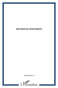 Parlements N° 8, 2007 : Jeunes en politique - Garrigues Jean - Tort Olivier - Bantigny Ludivine