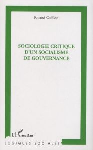 Sociologie critique d'un socialisme de gouvernance - Guillon Roland