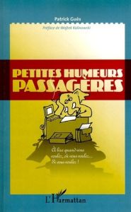 Petites humeurs passagères. A lire quand vous voulez, où vous voulez... Si vous voulez ! - Guès Patrick - Kalinowski Wojtek