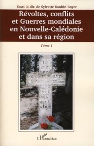 Révoltes, conflits et guerres mondiales en Nouvelle-Calédonie et dans sa région. Tome 1 - Boubin-Boyer Sylvette - Dauphiné Joël - Cornet Cla