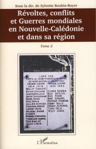 Révoltes, conflits et guerres mondiales en Nouvelle-Calédonie et dans sa région. Tome 2 - Boubin-Boyer Sylvette - Soulé Marc - Amiot Isabell