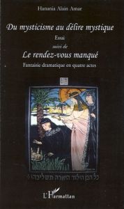 Du mysticisme au délire mystique. Suivi de Le rendez-vous manqué - Amar Hanania Alain