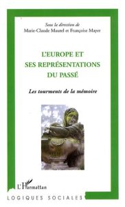 L'Europe et ses représentations du passé. Les tourments de la mémoire - Maurel Marie-Claude - Mayer Françoise - Mink Georg