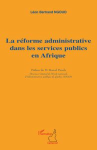 La réforme administrative dans les services publics en Afrique. Développement, performance et bonne - Ngouo Léon Bertrand