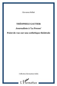 Théophile Gautier journaliste à "La Presse". Point de vue sur une esthétique théâtrale - Bellati Giovanna