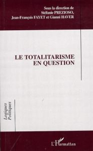 Le totalitarisme en question - Prezioso Stéfanie - Fayet Jean-François - Haver Gi