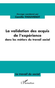 La validation des acquis de l'expérience dans les métiers du travail social - Thouvenot Camille - Hébrard Pierre - Muepu Deli Ts