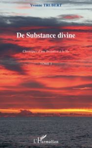 De substance divine. Chroniques d'une invitation à la vie Tome 3 - Trubert Yvonne - Donnay Anne