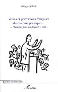 Vertus et perversions françaises du discours politique. Plaidoyer pour un discours "vrai" - Quême Philippe