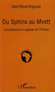 Du Sphinx au Mvett. Connaissance et sagesse de l'Afrique - Elloué-Engoune Alain