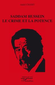 Saddam Hussein : le crime et la potence - Chamy André - Feuerstein Lionel