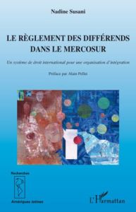 Le règlement des différends dans le MERCOSUR. Un système du droit international pour une organisatio - Susani Nadine - Pellet Alain