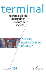 Terminal N° 101, Printemps 2008 : Net Art, technologie ou création ? - Vidal Geneviève - Lamarche Thomas - Gentès Annie -