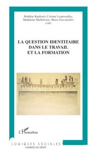 La question identitaire dans le travail et la formation. Contributions de la recherche, état des pra - Kaddouri Mokhtar - Lespessailles Corinne - Mailleb