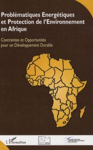 Problématiques énergétiques et protection de l'environnement en Afrique. Contraintes et opportunités - Nganou Koutouzi René - Bossoken Edgard - Wandji Kl