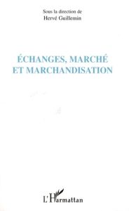 Echanges, marché et marchandisation - Guillemin Hervé - Barrère Christian - Berta Nathal