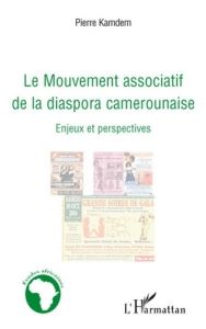 LE MOUVEMENT ASSOCIATIF DE LA DIASPORA CAMEROUNAISE - ENJEUX ET PERSPECTIVES - KAMDEM PIERRE