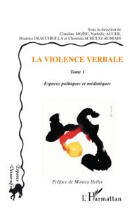 La violence verbale. Tome 1, Espaces politiques et médiatiques - Moïse Claudine - Auger Nathalie - Fracchiolla Béat