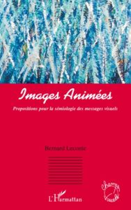 Images animées. Propositions pour la sémiologie des messages visuels - Leconte Bernard