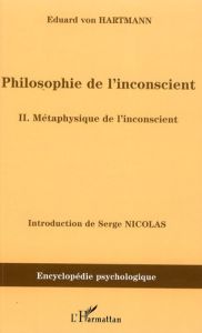 Philosophie de l'inconscient. Tome 2 : Métaphysique de l'inconscient - Hartmann Eduard von - Nicolas Serge