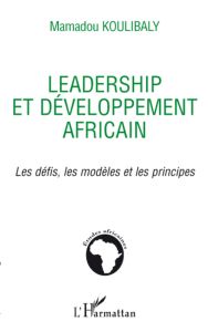 Leadership et développement africain. Les défis, les modèles et les principes - Koulibaly Mamadou