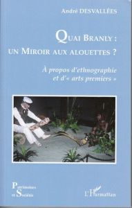 Quai Branly : un miroir aux alouettes ? . A propos d'ethnographie et d'arts premiers - Desvallées André