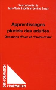 Apprentissages pluriels des adultes. Questions d'hier et d'aujourd'hui - Labelle Jean-Marie - Eneau Jérôme