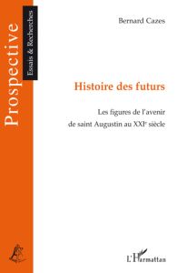 Histoire des futurs. Les figures de l'avenir de Saint-Augustin au XXIe siècle - Cazes Bernard - Le Roy Ladurie Emmanuel