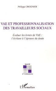 VAE et professionnalisation des travailleurs sociaux. Evaluer les livrets de VAE : l'écriture à l'ép - Crognier Philippe