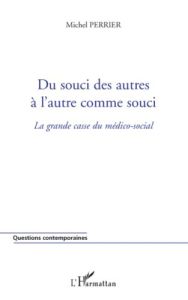 Du souci des autres à l'autre comme souci. La grande casse du médico-social - Perrier Michel