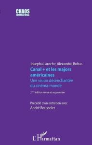 Canal + et les majors américaines. Une vision-désenchantée du cinéma-monde, 2e édition revue et augm - Laroche Josepha - Bohas Alexandre - Rousselet Andr