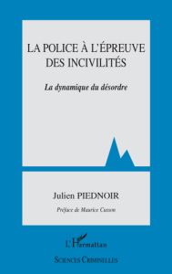 La police à l'épreuve des incivilités. La dynamique du désordre - Piednoir Julien - Cusson Maurice