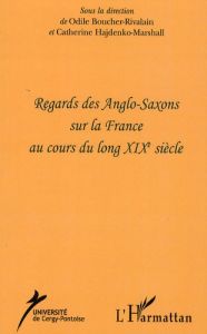 Regards des Anglos-Saxons sur la France au cours du long XIXe siècle - Boucher-Rivalain Odile - Hajdenko-Marshall Catheri