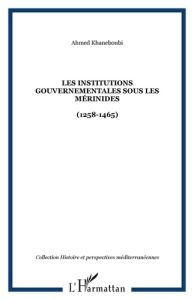 Les Institutions gouvernementales sous les Mérinides. (1258-1465) - Khaneboubi Ahmed