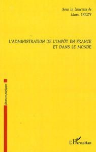 L'administration de l'impôt en France et dans le monde - Leroy Marc - Abdeddeyem Najla - Adda Marco - Lambe