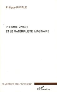 L'Homme vivant et le matérialisme imaginaire - Riviale Philippe