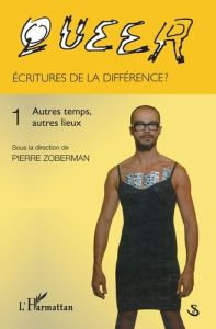 Queer : écritures de la différence ? Tome 1, Autres temps, autres lieux - Zoberman Pierre