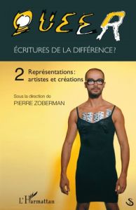 Queer : écritures de la différence ? Tome 2, Représentations : artistes et créations - Zoberman Pierre