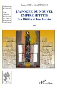 Les hittites et leur histoire. Tome 3, L'apogée du nouvel empire hittite - Freu Jacques - Mazoyer Michel