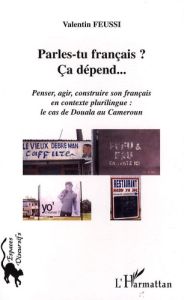 Parles-tu français ? Ca dépend... Penser, agir, construire son français en contexte plurilingue : le - Feussi Valentin - Féral Carole de