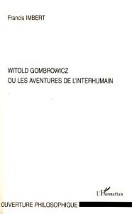 Witold Gombrowicz ou les aventures de l'interhumain - Imbert Francis