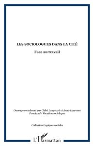 Les Sociologues dans la Cité. Face au travail - Langeard Chloé - Penchaud Anne-Laurence