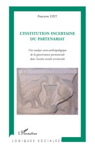 L'Institution incertaine du partenariat. Une analyse socio-anthropologique de la gouvernance partena - Lyet Philippe