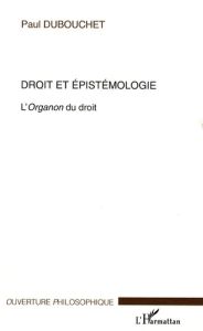 Droit et épistémologie. L'Organon du droit - Dubouchet Paul