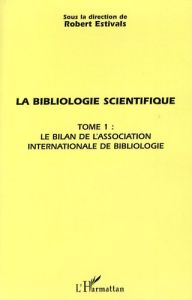 La bibliologie scientifique. Tome 1, Le bilan de l'association internationale de bibliologie - Estivals Robert