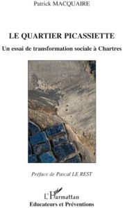 Le quartier Picassiette. Un essai de transformation sociale à Chartres - Macquaire Patrick - Le Rest Pascal