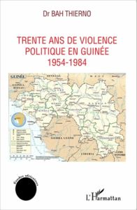 Trente ans de violence politique en Guinée : 1954-1984 - Bah Thierno