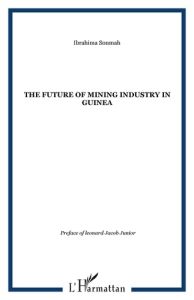 The Future of Mining Industry in Guinea. Edition en anglais - Soumah Ibrahima