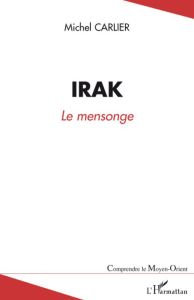 Irak, le mensonge. Une guerre préventive contestée - Carlier Michel